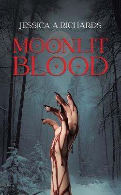 Moonlit Blood: When the Border Bleeds, the Monsters Awaken - Jessica A Richards - cover