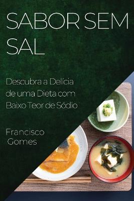 Sabor sem Sal: Descubra a Delícia de uma Dieta com Baixo Teor de Sódio - Francisco Gomes - cover
