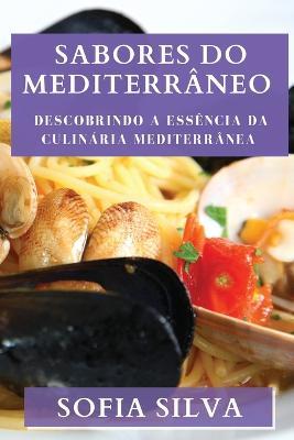 Sabores do Mediterraneo: Descobrindo a Essencia da Culinaria Mediterranea - Sofia Silva - cover
