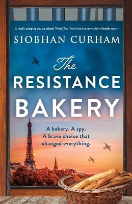 The Resistance Bakery: A totally gripping and emotional World War Two historical novel full of family secrets - Siobhan Curham - cover