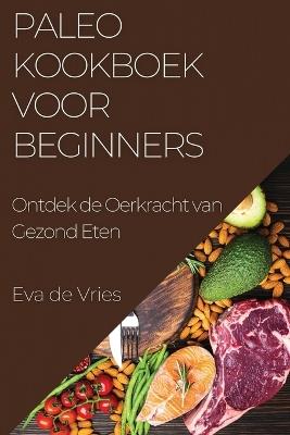 Paleo Kookboek voor Beginners: Ontdek de Oerkracht van Gezond Eten - Eva de Vries - cover