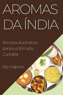 Aromas da Índia: Receitas Autênticas para sua Jornada Culinária - Raj Kapoor - cover