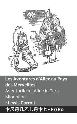 Les Aventures d'Alice au Pays des Merveilles / Aventurile lui Alice în ?ara Minunilor: Tranzlaty Français Româna - Lewis Carroll - cover