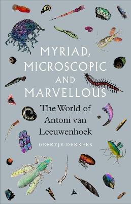 Myriad, Microscopic and Marvellous: The World of Antoni van Leeuwenhoek - Geertje Dekkers - cover