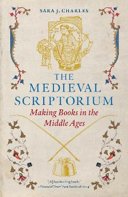 The Medieval Scriptorium: Making Books in the Middle Ages - Sara J. Charles - cover