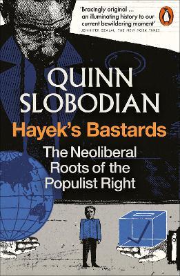 Hayek's Bastards: The Neoliberal Roots of the Populist Right - Quinn Slobodian - cover