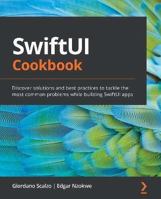 SwiftUI Cookbook: Discover solutions and best practices to tackle the most common problems while building SwiftUI apps - Giordano Scalzo,Edgar Nzokwe - cover