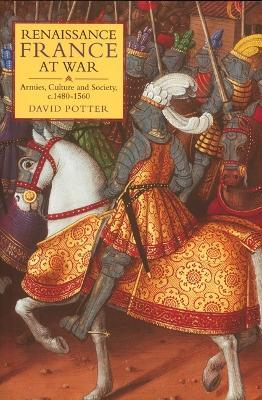 Renaissance France at War: Armies, Culture and Society, c.1480-1560 - David Potter - cover
