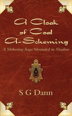A Cloak of Coal A-Scheming: A Slithering Saga Shrouded in Shadow - S. G. Dann - cover