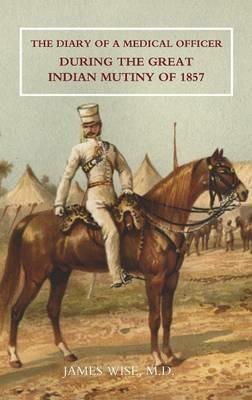 Diary of a Medical Officer During the Great Indian Mutiny of 1857 - James Wise M D - cover