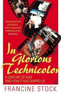 In Glorious Technicolor: A Century of Film and How it has Shaped Us - Francine Stock - cover