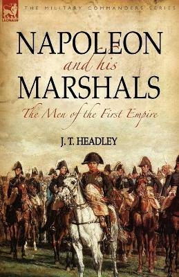 Napoleon and His Marshals: the Men of the First Empire - J T Headley - cover