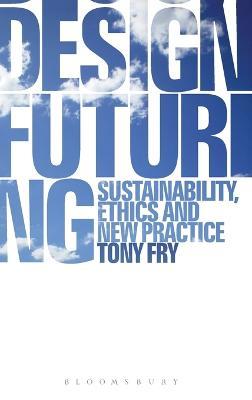 Design Futuring: Sustainability, Ethics and New Practice - Tony Fry - cover