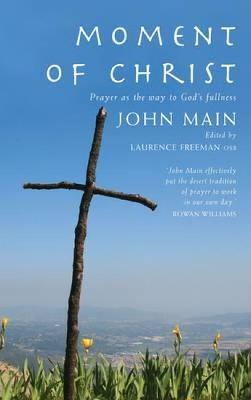 Moment of Christ: Prayer as the Way to God's Fullness - John Main - cover