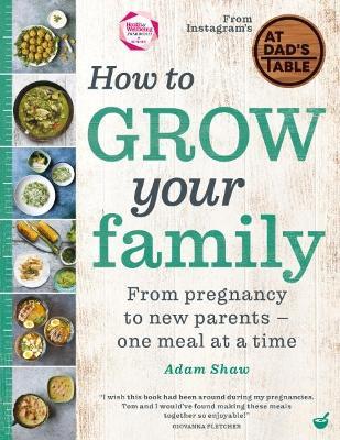 How to Grow Your Family: From pregnancy to new parents - one meal at a time - Adam Shaw - cover