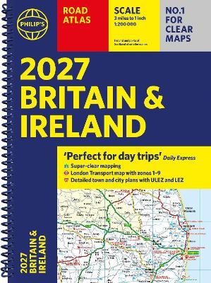 Philip’s 2027 Road Atlas Britain & Ireland: Spiral A4 edition: 'Perfect for Day Trips' - Philip's Maps - cover