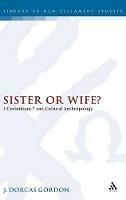 Sister or Wife?: 1 Corinthians 7 and Cultural Anthropology - J. Dorcas Gordon - cover