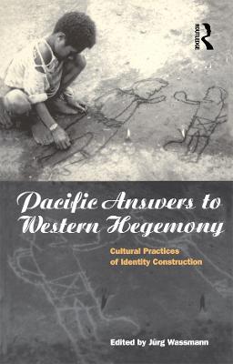 Pacific Answers to Western Hegemony: Cultural Practices of Identity Construction - cover