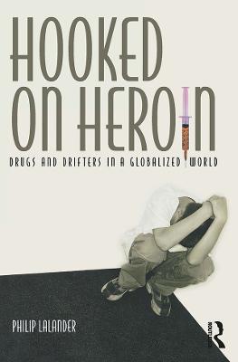 Hooked on Heroin: Drugs and Drifters in a Globalized World - Philip Lalander - cover