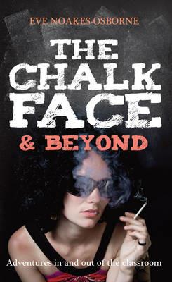 The Chalkface & Beyond: Adventures in and Out of the Classroom - Eve Noakes-Osborne - cover