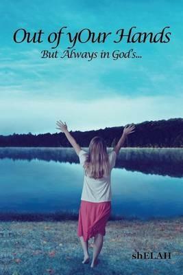 Out of Your Hands: But Always in God's... - Shelah D Sandefur - cover
