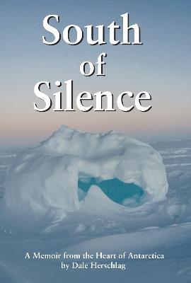 South of Silence: A Memoir from the heart of Antarctica - Dale Herschlag - cover