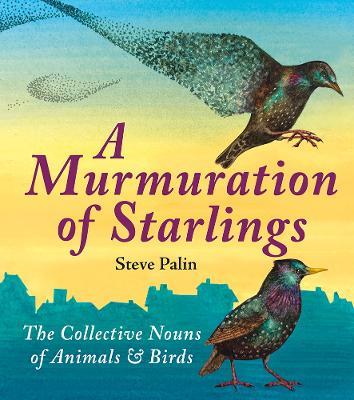 A Murmuration of Starlings: The Collective Nouns of Animals & Birds - Steve Palin - cover