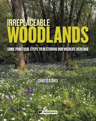 Irreplaceable Woodlands: Some Practical Steps to Restoring our Wildlife Heritage - Charles Flower - cover