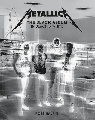 Metallica: The Black Album in Black & White - Ross Halfin - cover