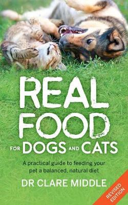 Real Food for Dogs and Cats: A Practical Guide to Feeding Your Pet a Balanced, Natural Diet - Clare Middle - cover