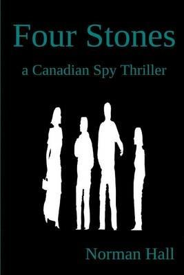 Four Stones: a Canadian Spy Thriller - Norman Hall - cover