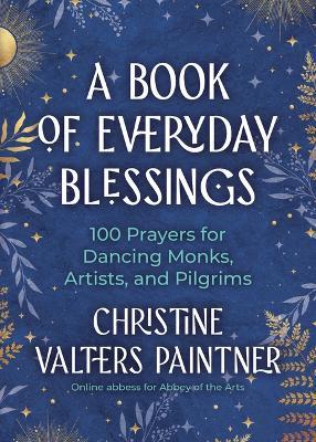 A Book of Everyday Blessings: 100 Prayers for Dancing Monks, Artists, and Pilgrims - Christine Valters Paintner - cover