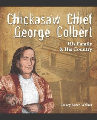Chickasaw Chief George Colbert: His Family and His Country - Rickey Butch Walker - cover