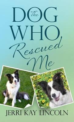 The Dog Who Rescued Me - Jerri Kay Lincoln - cover