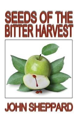 Seeds of the Bitter Harvest - John Sheppard - cover