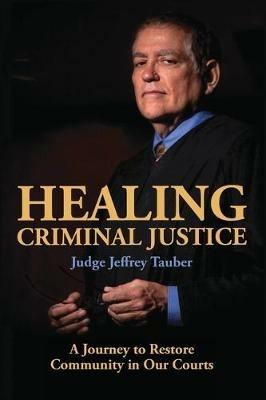 Healing Criminal Justice: A Journey to Restore Community in Our Courts - Tauber Jeffrey - cover
