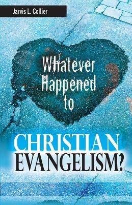Whatever Happened to Christian Evangelism - Jarvis L Collier - cover