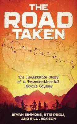 The Road Taken: The Remarkable Story of a Transcontinental Bicycle Odyssey - Bryan Simmons,Stig Regli,Bill Jackson - cover