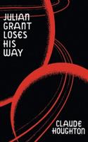 Julian Grant Loses His Way (Valancourt 20th Century Classics) - Claude Houghton - cover