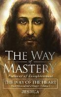 The Way of Mastery, Pathway of Enlightenment: The Way of the Heart: The Christ Mind Trilogy Vol I ( Pocket Edition ) - Jeshua Ben Joseph - cover