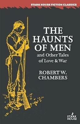 The Haunts of Men and Other Tales of Love & War - Robert W Chambers - cover