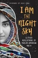 I Am the Night Sky: & Other Reflections by Muslim American Youth - Next Wave Muslim Initiative Writers - cover