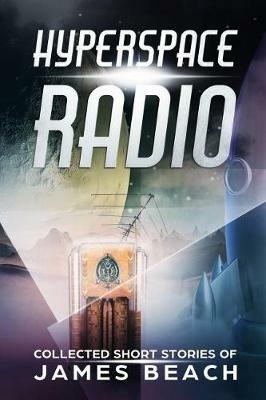 Hyperspace Radio: Collected Short Stories of James Beach - James Beach - cover
