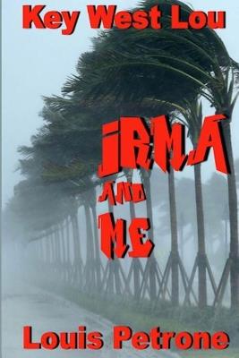 Irma and Me: A Journal of Hurricane Irma's Impact on Key West - Louis Petrone - cover