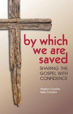 By Which We Are Saved: Sharing the Gospel with Confidence - Preston Condra,Kelly Condra - cover