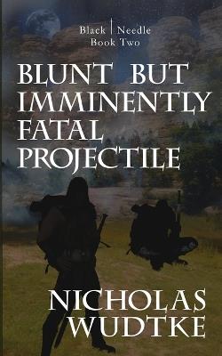 Blunt but Imminently Fatal Projectile - Nicholas Wudtke - cover