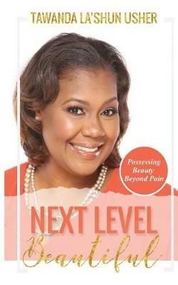 Next Level Beautiful: Possessing Beauty Beyond Pain - Tawanda La'shun Usher - cover