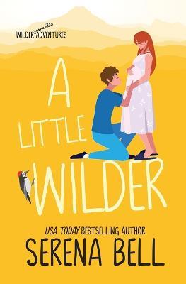 A Little Wilder: A Steamy Small-Town Romantic Comedy - Serena Bell - cover