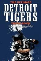 The Ultimate Detroit Tigers Trivia Book: A Collection of Amazing Trivia Quizzes and Fun Facts for Die-Hard Tigers Fans! - Ray Walker - cover