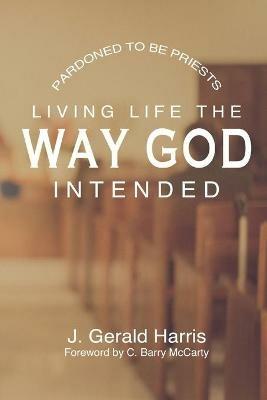 Pardoned to be Priests: Living life the way God intended - J Gerald Harris - cover